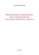 Profetismo e archetipo del «puer» in Dante tra Isaia, Virgilio e Paolo di Annarita Placella edito da Aracne