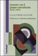 Lavorare con il gruppo specializzato. Teoria e clinica edito da Franco Angeli