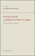 Servizio sociale e politiche sociali in Umbria. Storia, problemi e prospettive edito da Morlacchi