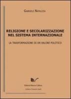 Religione e secolarizzazione nel sistema internazionale. La trasformazione di un valore politico di Gabriele Natalizia edito da Nuova Cultura