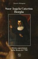 Suor Angela Caterina Borgia di Daniele Bolognini edito da Velar