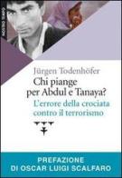 Chi piange per Abdul e Tanaya? L'errore della crociata contro il terrorismo di Jurgen Todenhoefer edito da Claudiana