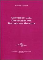 Contributi alla conoscenza del mistero del Golgota di Rudolf Steiner edito da Editrice Antroposofica