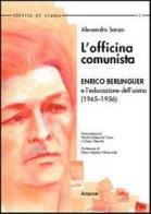 L' officina comunista. Enrico Berlinguer e l'educazione dell'uomo (1945-1956) di Alessandro Sanzo edito da Aracne