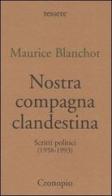 Nostra compagna clandestina. Scritti politici (1958-1993) di Maurice Blanchot edito da Cronopio
