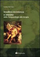 Insulino-resistenza e obesità: dalla fisiopatologia alla terapia di Stefano Del Prato edito da Primula Multimedia