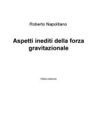 Aspetti inediti della forza gravitazionale di Roberto Napolitano edito da ilmiolibro self publishing