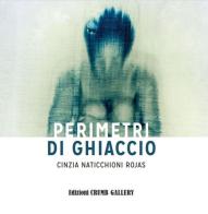 Perimetri di ghiaccio. Cinzia Naticchioni Rojas. Ediz. illustrata edito da Crumb Gallery