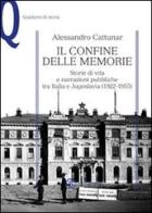 Il confine delle memorie. Storie di vita e narrazioni pubbliche tra Italia e Jugoslavia (1922-1955) di Alessandro Cattunar edito da Mondadori Education