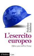 L'esercito europeo. Difesa e pace nell'era Trump di Federico Fabbrini edito da Il Mulino