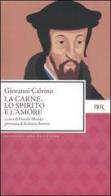 La carne, lo spirito e l'amore di Giovanni Calvino edito da BUR Biblioteca Univ. Rizzoli