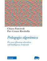 Pedagogia algoritmica. Per una riflessione educativa sull'Intelligenza Artificiale di Chiara Panciroli, Pier Cesare Rivoltella edito da Scholé