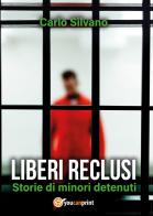 Liberi reclusi. Storie di minori detenuti di Carlo Silvano edito da Youcanprint