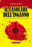 Il casolare dell'inganno. Un eccidio dimenticato nell'Abruzzo del 1944 di Daniele Astolfi edito da Solfanelli