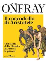 Il coccodrillo di Aristotele. Una storia della filosofia attraverso la pittura di Michel Onfray edito da Ponte alle Grazie