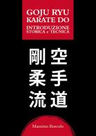 Goju ryu karate do. Introduzione storica e tecnica di Massimo Boscolo edito da Passione Scrittore selfpublishing