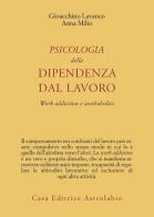 Psicologia della dipendenza dal lavoro. «Work addiction» e «workaholics» di Gioacchino Lavanco, Anna Milio edito da Astrolabio Ubaldini