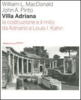 Villa Adriana. La costruzione e il mito da Adriano a Louis I. Kahn di William L. MacDonald, John A. Pinto edito da Mondadori Electa