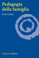 Pedagogia della famiglia di Enzo Catarsi edito da Carocci