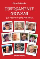Diversamente giovani. C'è sempre un'altra primavera! di Eliana Fulgentini edito da Lampi di Stampa