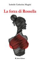 La forza di Rossella di Isabelle Catherine Magini edito da Aletti