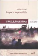 La pace impossibile. Israele/Palestina dal 1989 di Mark Levine edito da EDT