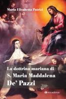 La dottrina mariana di S. Maria Maddalena De' Pazzi di Maria Elisabetta Patrizi edito da Tau