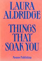 Laura Aldridge. Things that soak you. Ediz. illustrata edito da Mousse Magazine & Publishing