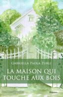 La maison qui touche aux bois. Con Libro in brossura di Gabriella Paola Zurli edito da Gilgamesh Edizioni