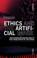 Ethics and the artificial image. Accountability and reliability for a new status of the visual di Veronica Neri edito da Mimesis International