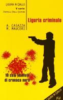 Liguria criminale. Dieci casi insoluti di cronaca nera di Andrea Casazza, Max Mauceri edito da Frilli