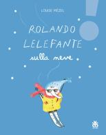 Rolando Lelefante sulla neve. Ediz. illustrata di Louise Mézel edito da Sinnos