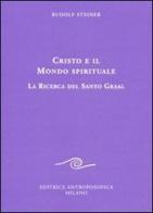 Cristo e il mondo spirituale. La ricerca del Santo Graal di Rudolf Steiner edito da Editrice Antroposofica