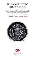Il banchetto simbolico. Feste, simposi e baccanali tra rituali antichi e anacronismi moderni edito da Editoriale Jouvence