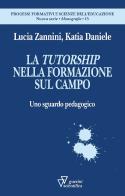 La tutorship nella formazione sul campo. Uno sguardo pedagogico di Lucia Zannini, Katia Daniele edito da Guerini Scientifica