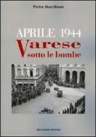 Aprile 1944. Varese sotto le bombe di Pietro Macchione edito da Macchione Editore