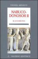 Nabucodonosor II. Re di Babilonia di Daniel Arnaud edito da Salerno Editrice