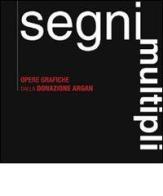 Segni multipli. Opere grafiche dalla donazione Argan. Catalogo della mostra (Pisa, 8 giugno 2007-31 gennaio 2008) edito da Plus