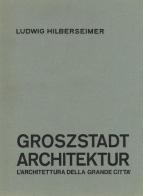 Groszstadt Architektur. L'architettura della grande città di Ludwig Hilberseimer edito da CLEAN