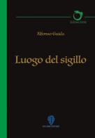 Luogo del sigillo di Alfonso Guida edito da Fallone Editore