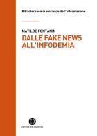 Dalle fake news all'infodemia. Glossario della disinformazione a uso dei bibliotecari di Matilde Fontanin edito da Editrice Bibliografica