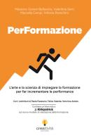 PerFormazione. L'arte e la scienza di impiegare la formazione per far incrementare le performance. Ediz. integrale di Massimo Soriani Bellavista, Marcella Campi, Valentina Serri edito da Creattività Editore