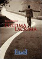 L' ultima lacrima di Luca Tromelli edito da Ellade