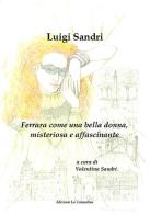Ferrara come una bella donna, misteriosa e affascinante di Luigi Sandri edito da La Carmelina
