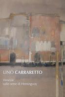 Lino Carraretto. Venezie sulle orme di Hemingway di Tonino Bosica edito da Eurocromlibri Zanotto Editore