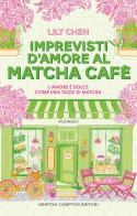 Imprevisti d'amore al Matcha cafè di Lily Chen edito da Newton Compton Editori