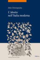 L'aborto nell'Italia moderna di John Christopoulos edito da Viella