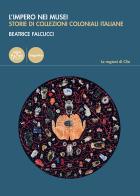 L'impero nei musei. Storie di collezioni coloniali italiane di Beatrice Falcucci edito da Pacini Editore