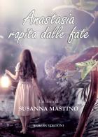 Anastasia rapita dalle fate di Susanna Mastino edito da Kubera Edizioni