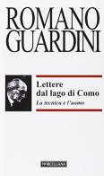 Lettere dal lago di Como. La tecnica e l'uomo di Romano Guardini edito da Morcelliana